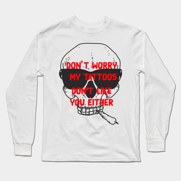 don't worry my tattoos don't like you either Long Sleeve T-Shirt by YaiVargas